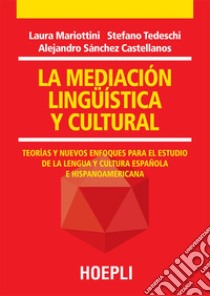 La mediación lingüística y cultural: Teorías y nuevos enfoques para el estudio de la lengua y cultura española e hispanoamericana. E-book. Formato EPUB ebook di Laura Mariottini