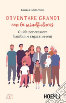 Diventare grandi con la mindfulness: Guida per crescere bambini e ragazzi sereni. E-book. Formato EPUB ebook di Lavinia Costantino