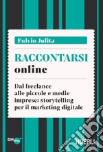 Raccontarsi online: Dal freelance alle piccole e medie imprese: storytelling per il marketing digitale. E-book. Formato EPUB