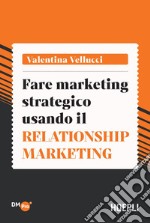 Fare marketing strategico usando il Relationship marketing. E-book. Formato EPUB ebook