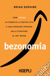 Bezonomia: Come Amazon ha cambiato la nostra vita e cosa possiamo imparare dalle strategie di Jeff Bezos. E-book. Formato EPUB ebook di Brian Dumaine