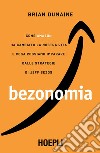 Bezonomia: Come Amazon ha cambiato la nostra vita e cosa possiamo imparare dalle strategie di Jeff Bezos. E-book. Formato EPUB ebook di Brian Dumaine