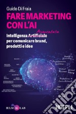 Fare marketing con l'AI: Intelligenza (Artificiale) Aumentata per comunicare brand, prodotti e idee. E-book. Formato EPUB ebook