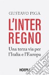 L'interregno: Una terza via per l'Italia e l'Europa. E-book. Formato EPUB ebook di Gustavo Piga