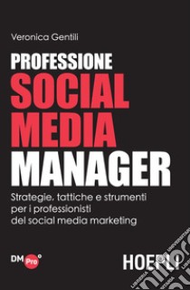 Professione Social Media Manager: Strategie, tattiche e strumenti per i professionisti del social media marketing. E-book. Formato EPUB ebook di Veronica Gentili