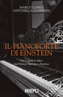 Il pianoforte di Einstein: Vite e storie in bilico tra Firenze, Europa e America. E-book. Formato EPUB ebook di Marco Ciardi