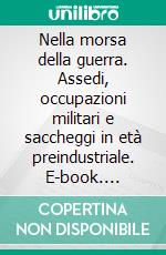 Nella morsa della guerra. Assedi, occupazioni militari e saccheggi in età preindustriale. E-book. Formato PDF ebook