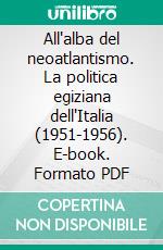 All'alba del neoatlantismo. La politica egiziana dell'Italia (1951-1956). E-book. Formato PDF ebook