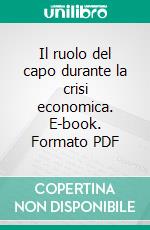 Il ruolo del capo durante la crisi economica. E-book. Formato PDF ebook