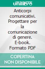 Anticorpi comunicativi. Progettare per la comunicazione di genere. E-book. Formato PDF ebook