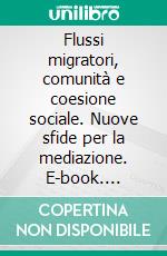 Flussi migratori, comunità e coesione sociale. Nuove sfide per la mediazione. E-book. Formato PDF