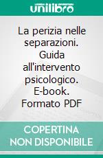 La perizia nelle separazioni. Guida all'intervento psicologico. E-book. Formato PDF ebook di Alberto Vito