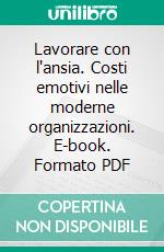 Lavorare con l'ansia. Costi emotivi nelle moderne organizzazioni. E-book. Formato PDF ebook