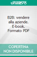 B2B: vendere alla aziende. E-book. Formato PDF ebook