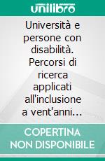 Università e persone con disabilità. Percorsi di ricerca applicati all'inclusione a vent'anni dalla legge n. 104 del 1992. E-book. Formato PDF ebook