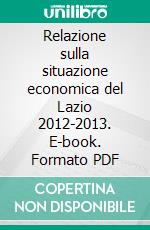 Relazione sulla situazione economica del Lazio 2012-2013. E-book. Formato PDF ebook