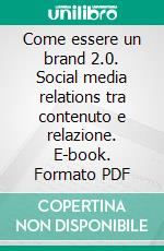 Come essere un brand 2.0. Social media relations tra contenuto e relazione. E-book. Formato PDF ebook