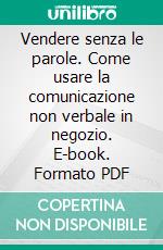 Vendere senza le parole. Come usare la comunicazione non verbale in negozio. E-book. Formato PDF ebook di Alessandro Muscinelli