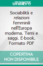 Sociabilità e relazioni femminili nell'Europa moderna. Temi e saggi. E-book. Formato PDF ebook