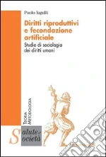 Diritti riproduttivi e fecondazione artificiale. Studio di sociologia dei diritti umani: Studio di sociologia dei diritti umani. E-book. Formato PDF