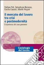 Il mercato del lavoro tra crisi e postmodernità. L'esperienza del caso genovese: L'esperienza del caso genovese. E-book. Formato PDF