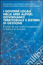 I governi locali nelle aree alpine: governance territoriale e sistemi di gestione. Risultati di uno studio comparativo in Italia e in Svizzera: Risultati di uno studio comparativo in Italia e in Svizzera. E-book. Formato PDF