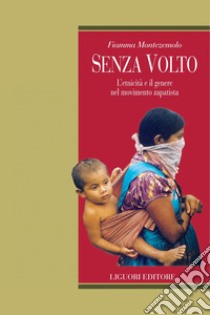 Senza volto: L’etnicità e il genere nel movimento zapatista. E-book. Formato PDF ebook di Fiamma Cordero Di Montezemolo