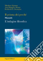 Il prisma dei perché: L’indagine filosofica  Manuale  Traduzione e adattamento a cura di Antonio Cosentino. E-book. Formato PDF ebook