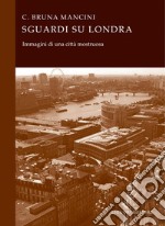 Sguardi su Londra: Immagini di una città mostruosa. E-book. Formato PDF