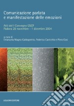 Comunicazione parlata e manifestazione delle emozioni: Atti del I Convegno GSCP  Padova 29 Novembre - 1 dicembre 2004   a cura di Emanuela Magno Caldognetto, Federica Cavicchio e Piero Cosi. E-book. Formato PDF ebook