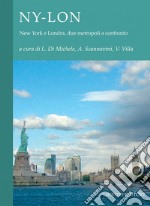 NY-LON: New York e Londra: due metropoli a confronto  a cura di Laura Di Michele, Anna Scannavini, Vittoriana Villa. E-book. Formato PDF ebook