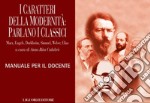 I caratteri della modernità: parlano i classici: Marx, Engels, Durkheim, Simmel, Weber, Elias  Manuale per il docente  a cura di Anna Rita Calabrò. E-book. Formato PDF ebook