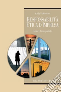 Responsabilità etica d’impresa: Teoria e buone pratiche. E-book. Formato PDF ebook di Luigi Mariano