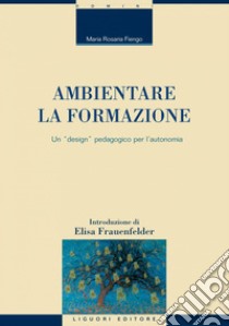 Ambientare la formazione: Un “design“ pedagogico per l’autonomia. E-book. Formato PDF ebook di Maria Rosaria Fiengo