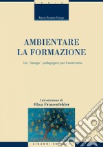 Ambientare la formazione: Un “design“ pedagogico per l’autonomia. E-book. Formato PDF ebook