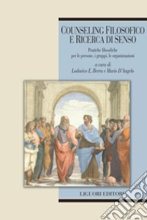 Counseling filosofico e ricerca di senso: Pratiche filosofiche per le persone, i gruppi, le organizzazioni  a cura di Lodovico E. Berra e Mario D’Angelo. E-book. Formato PDF ebook di Lodovico E. Berra