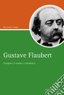 Gustave Flaubert: Il borghese, il semidio, il saltimbanco. E-book. Formato PDF ebook di Riccardo Campi