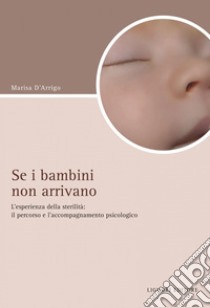 Se i bambini non arrivano: L’esperienza della sterilità: il percorso e l’accompagnamento psicologico. E-book. Formato PDF ebook di Marisa D’Arrigo