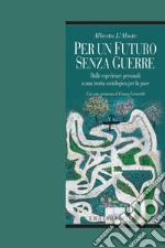 Per un futuro senza guerre: Dalle esperienze personali a una teoria sociologica per la pace   Con una premessa di Franco Ferrarotti. E-book. Formato PDF ebook