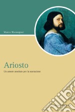 Ariosto: Un amore assoluto per la narrazione. E-book. Formato PDF