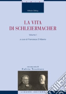 La vita di Schleiermacher: Volume I  a cura di Francesca d’Alberto  con una nota di Fulvio Tessitore. E-book. Formato PDF ebook di Wilhelm Dilthey