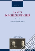 La vita di Schleiermacher: Volume I  a cura di Francesca d’Alberto  con una nota di Fulvio Tessitore. E-book. Formato PDF ebook