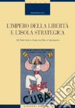 L’impero della libertà e l’isola strategica: Gli Stati Uniti e Cuba tra Otto e Novecento. E-book. Formato PDF ebook