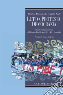 Lutto, protesta, democrazia: Per una lettura psicosociale di Madres de Plaza de Mayo, H.I.J.O.S. e Herman@s  Prefazione di Adriano Zamperini. E-book. Formato PDF ebook di Ronnie Bonomelli