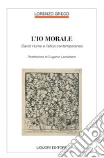 L’io morale: David Hume e l’etica contemporanea  Postfazione di Eugenio Lecaldano. E-book. Formato PDF ebook