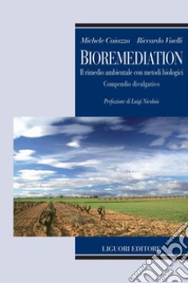 Bioremediation: Il rimedio ambientale con metodi biologici  Compendio divulgativo  Prefazione di Luigi Nicolais. E-book. Formato PDF ebook di Michele Caiazzo