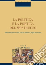 La politica e la poetica del mostruoso nella letteratura e nella cultura inglese e angloamericana: a cura di Laura Di Michele. E-book. Formato PDF ebook