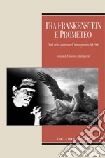 Tra Frankenstein e Prometeo: Miti della scienza nell’immaginario del ’900  a cura di Francesca Montesperelli. E-book. Formato PDF ebook