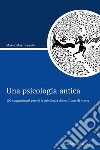 Una psicologia antica: 100 suggerimenti perché la psicologia diventi l’arte di vivere. E-book. Formato PDF ebook