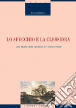 Lo specchio e la clessidra: Uno studio della narrativa di Thomas Hardy. E-book. Formato PDF ebook